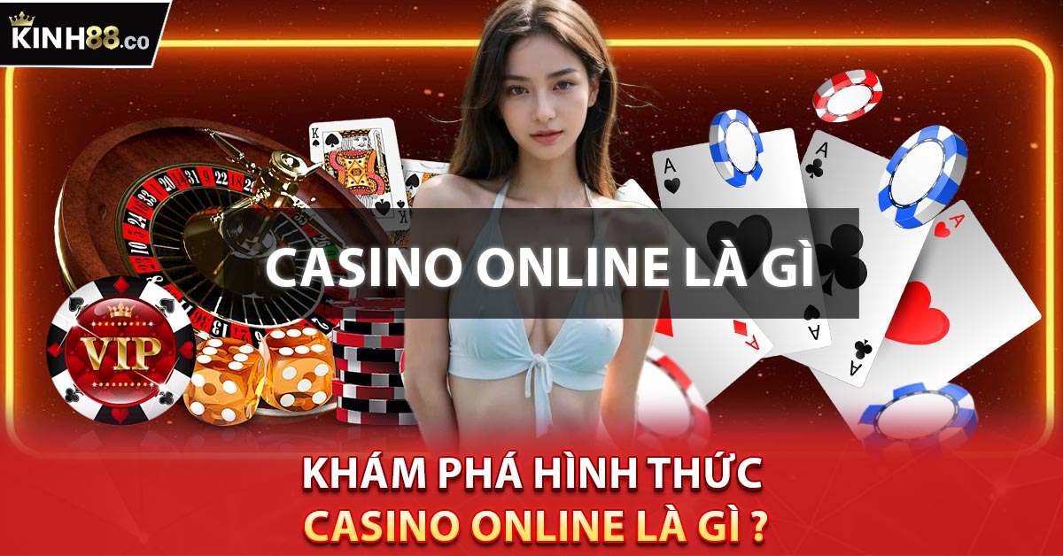 Khám phá hình thức Casino Online Là Gì ?