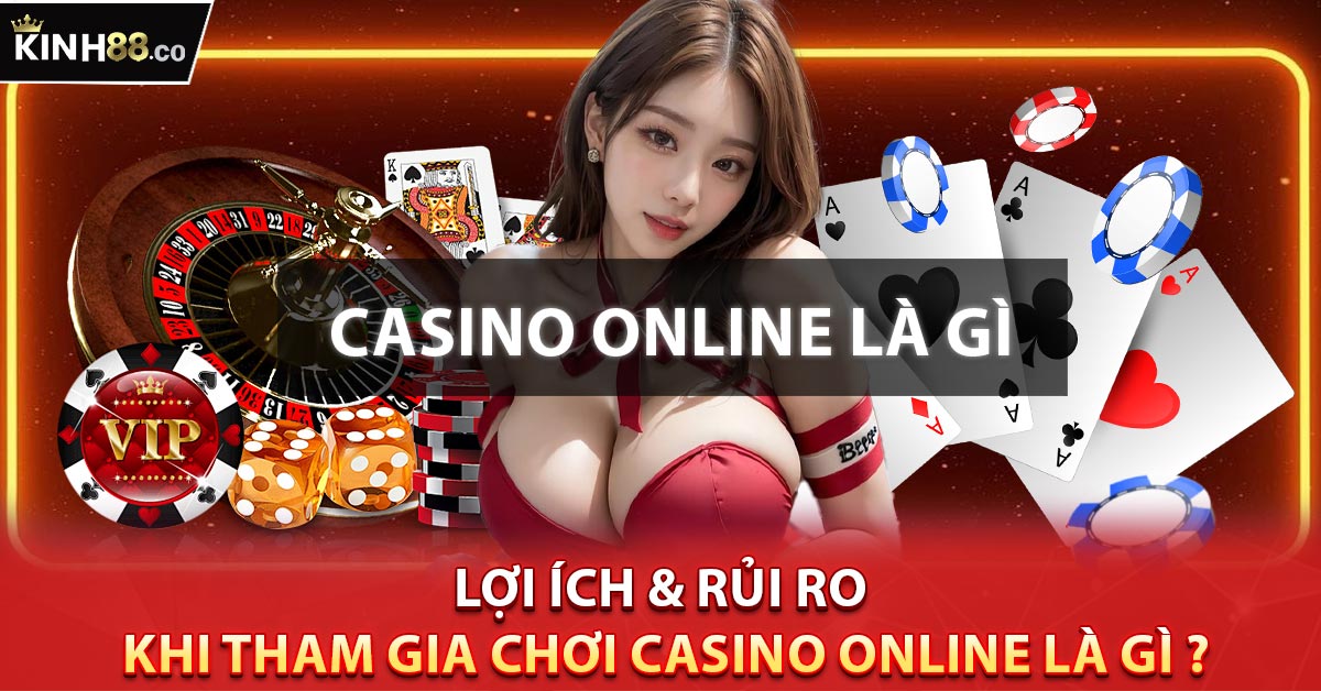 Lợi ích & rủi ro khi tham gia chơi Casino Online Là Gì ?