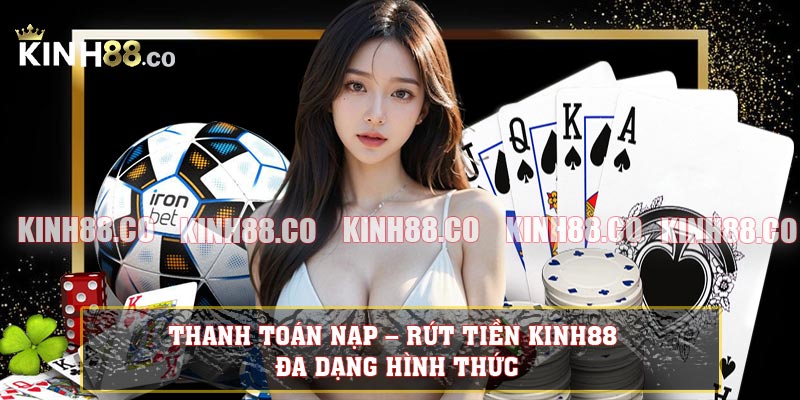 Thanh toán nạp – rút tiền KINH88 đa dạng hình thức