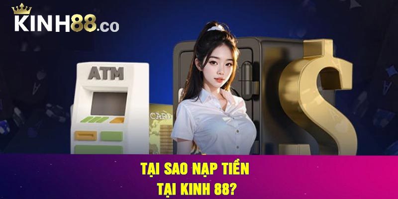 Tại Sao Nạp Tiền Tại Kinh 88?