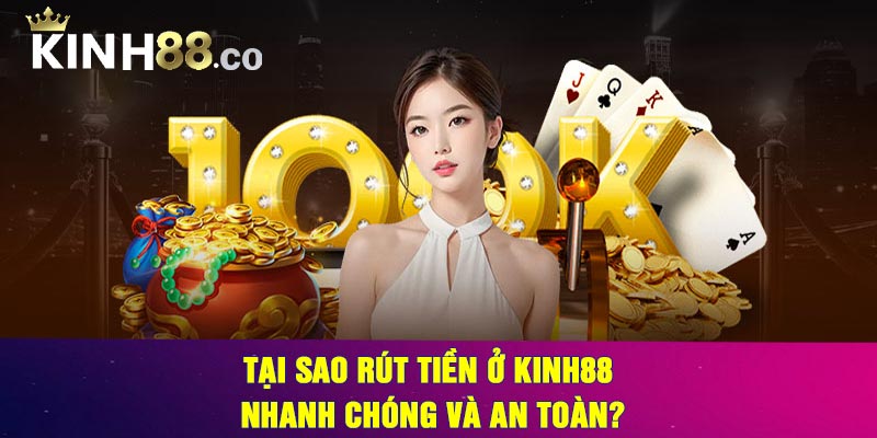 Tại Sao Rút Tiền Ở Kinh88 Nhanh Chóng và An Toàn?